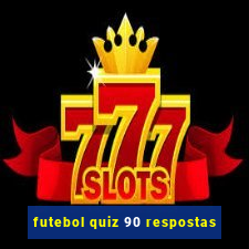 futebol quiz 90 respostas